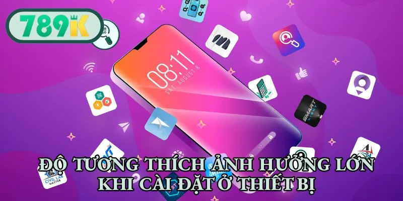 Độ tương thích ảnh hưởng lớn khi cài đặt ở thiết bị