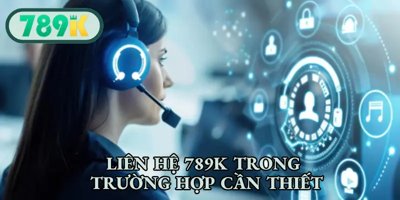 Liên hệ 789K trong trường hợp cần thiết