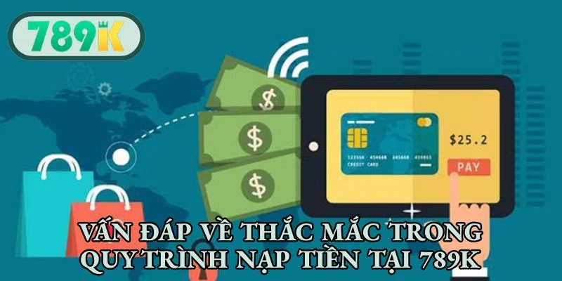 Vấn đáp về thắc mắc trong quy trình nạp tiền tại 789K